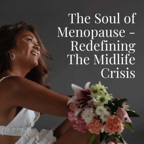The Soul of Menopause – Redefining The Midlife Crisis